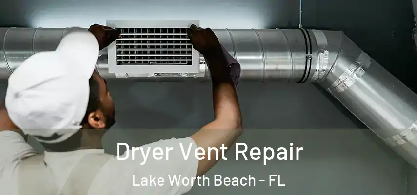  Dryer Vent Repair Lake Worth Beach - FL