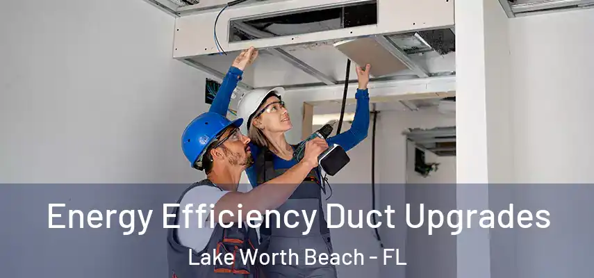  Energy Efficiency Duct Upgrades Lake Worth Beach - FL