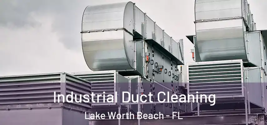 Industrial Duct Cleaning Lake Worth Beach - FL
